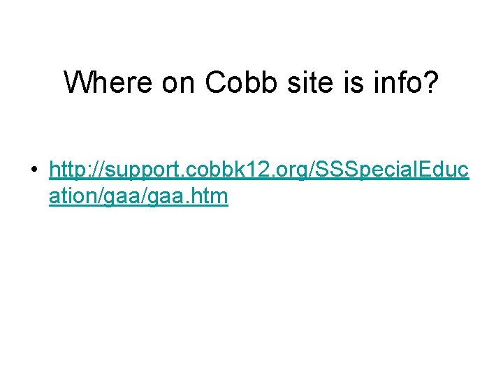 Where on Cobb site is info? • http: //support. cobbk 12. org/SSSpecial. Educ ation/gaa.