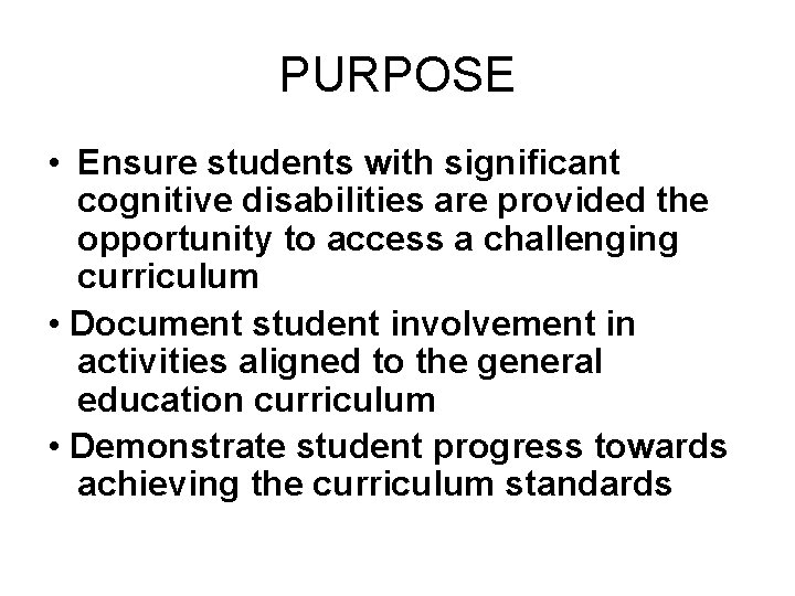 PURPOSE • Ensure students with significant cognitive disabilities are provided the opportunity to access