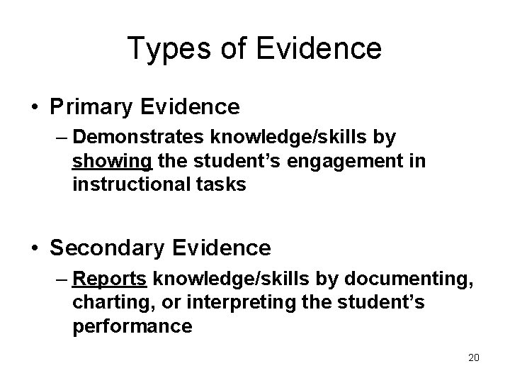Types of Evidence • Primary Evidence – Demonstrates knowledge/skills by showing the student’s engagement