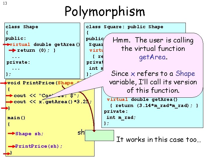 13 Polymorphism class Shape { public: virtual double get. Area() { return (0); }