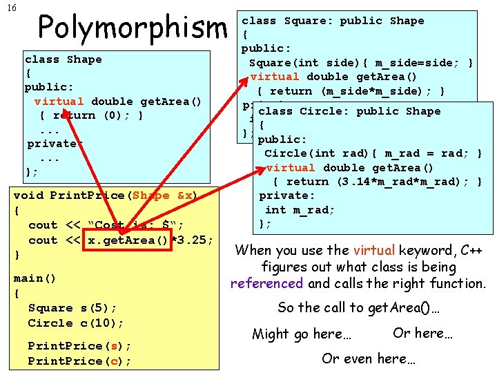 16 Polymorphism class Shape { public: virtual double get. Area() { return (0); }