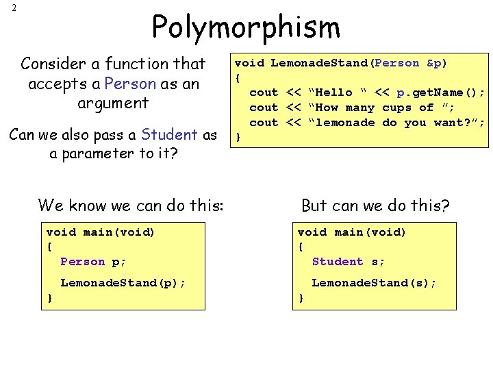 2 Polymorphism Consider a function that accepts a Person as an argument Can we