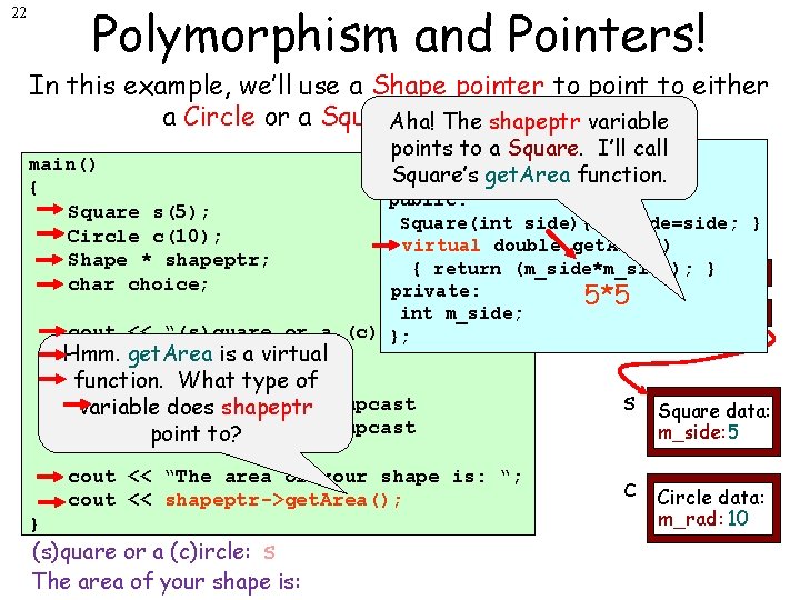 Polymorphism and Pointers! 22 In this example, we’ll use a Shape pointer to point