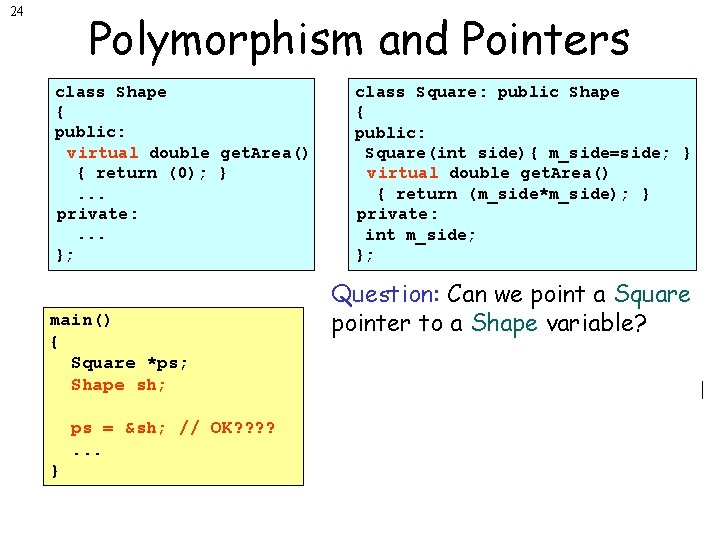 24 Polymorphism and Pointers class Shape { public: virtual double get. Area() { return