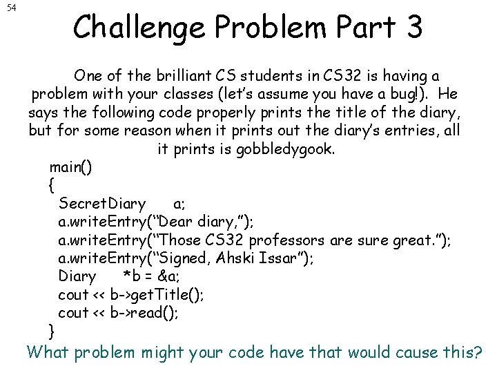 54 Challenge Problem Part 3 One of the brilliant CS students in CS 32