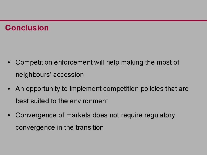 Conclusion • Competition enforcement will help making the most of neighbours’ accession • An