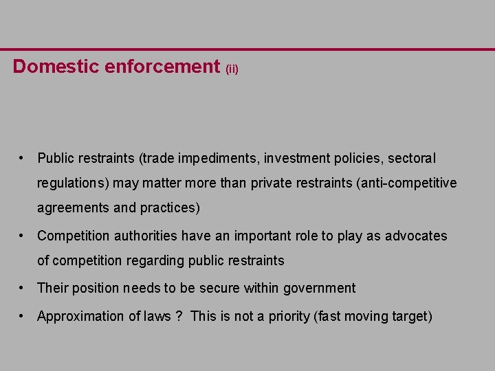 Domestic enforcement (ii) • Public restraints (trade impediments, investment policies, sectoral regulations) may matter