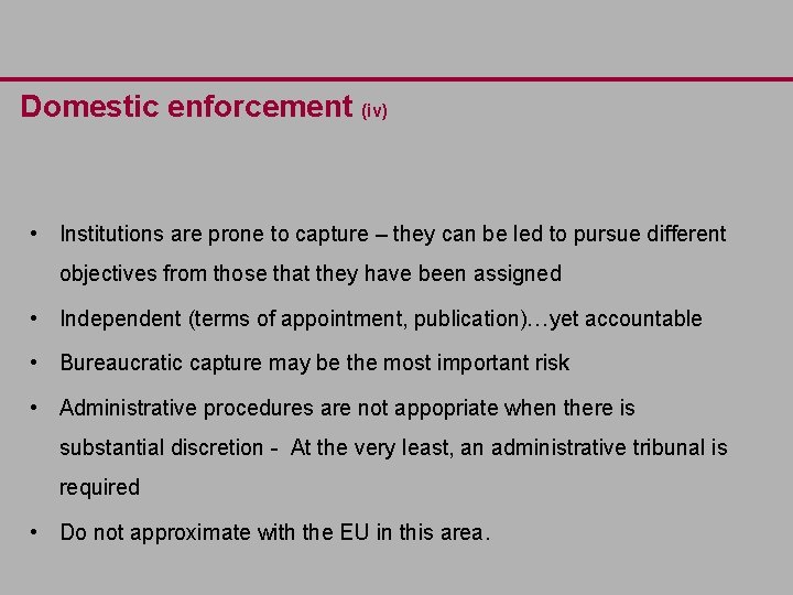 Domestic enforcement (iv) • Institutions are prone to capture – they can be led