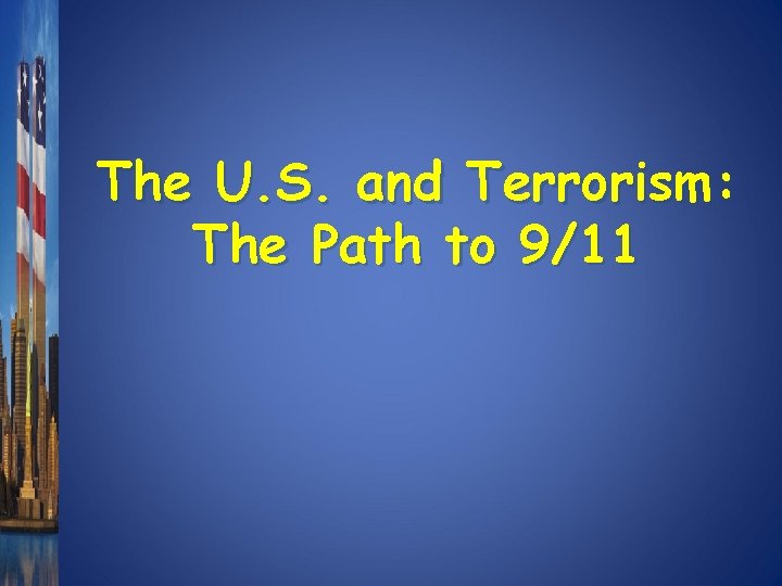 The U. S. and Terrorism: The Path to 9/11 