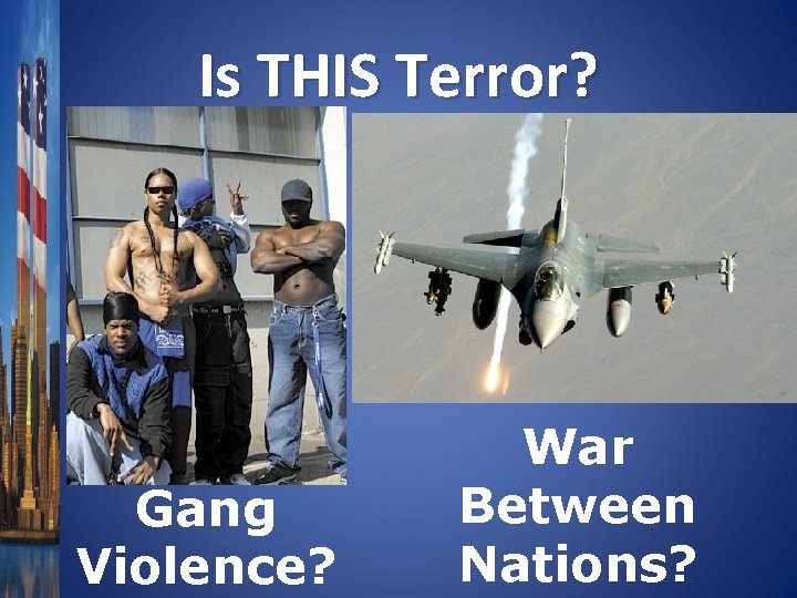Is THIS Terror? Gang Violence? War Between Nations? 