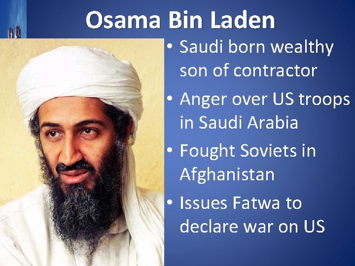 Osama Bin Laden • Saudi born wealthy son of contractor • Anger over US