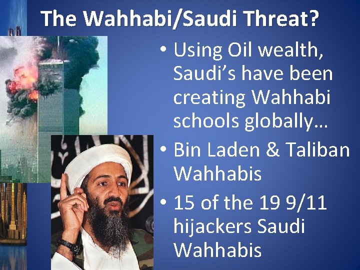 The Wahhabi/Saudi Threat? • Using Oil wealth, Saudi’s have been creating Wahhabi schools globally…