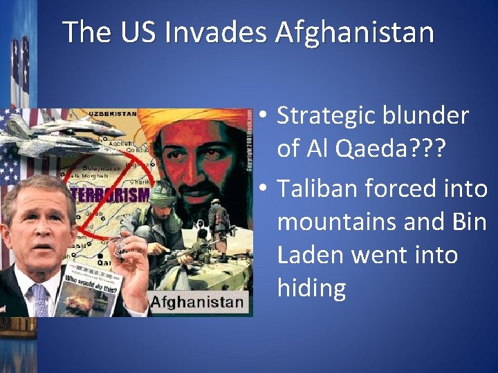 The US Invades Afghanistan • Strategic blunder of Al Qaeda? ? ? • Taliban