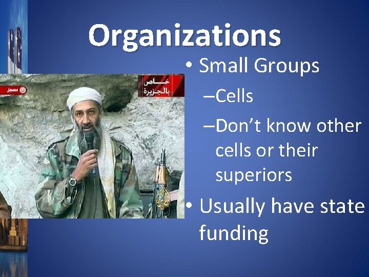 Organizations • Small Groups –Cells –Don’t know other cells or their superiors • Usually