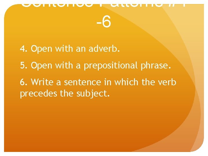 Sentence Patterns #4 -6 4. Open with an adverb. 5. Open with a prepositional