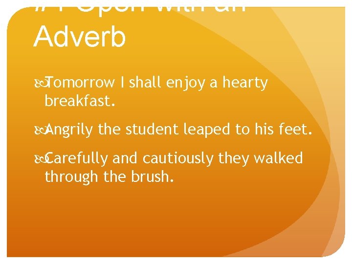 #4 Open with an Adverb Tomorrow I shall enjoy a hearty breakfast. Angrily the
