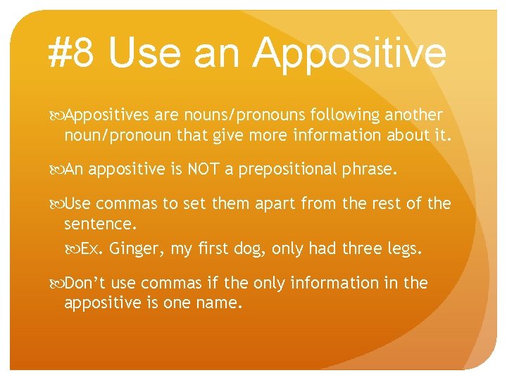 #8 Use an Appositives are nouns/pronouns following another noun/pronoun that give more information about