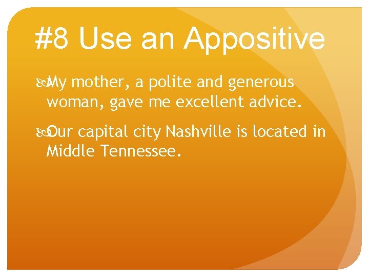 #8 Use an Appositive My mother, a polite and generous woman, gave me excellent