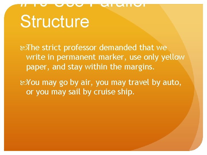 #10 Use Parallel Structure The strict professor demanded that we write in permanent marker,