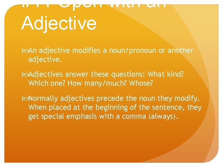 #11 Open with an Adjective An adjective modifies a noun/pronoun or another adjective. Adjectives