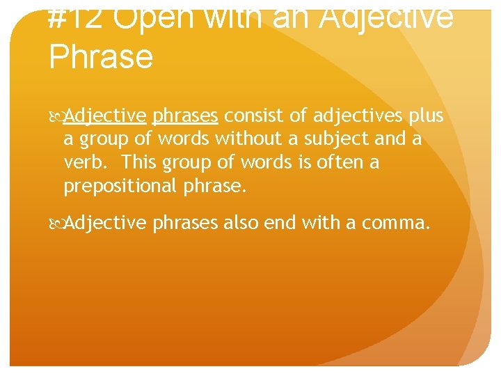 #12 Open with an Adjective Phrase Adjective phrases consist of adjectives plus a group