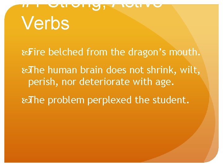 #1 Strong, Active Verbs Fire belched from the dragon’s mouth. The human brain does