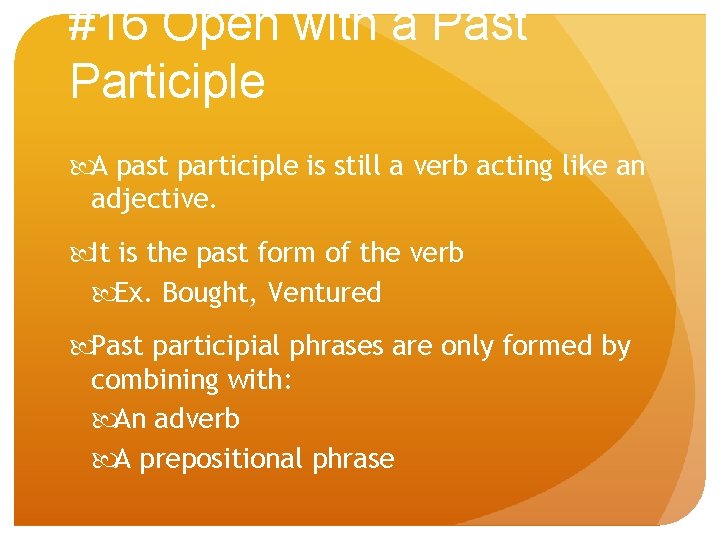 #16 Open with a Past Participle A past participle is still a verb acting