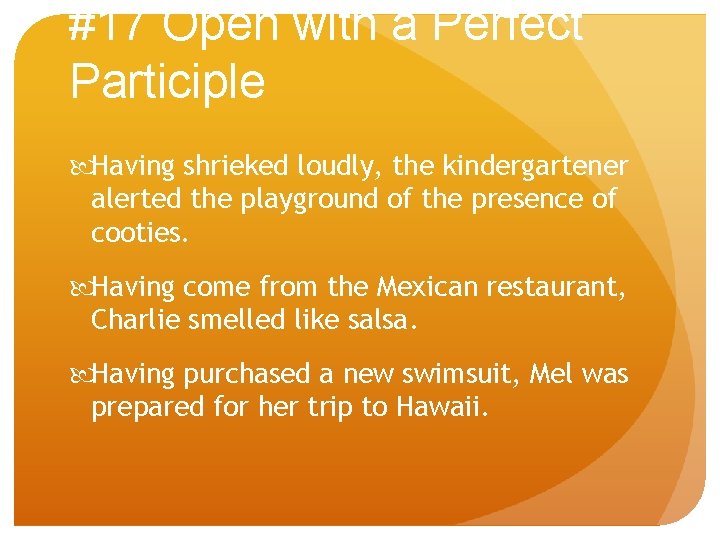 #17 Open with a Perfect Participle Having shrieked loudly, the kindergartener alerted the playground