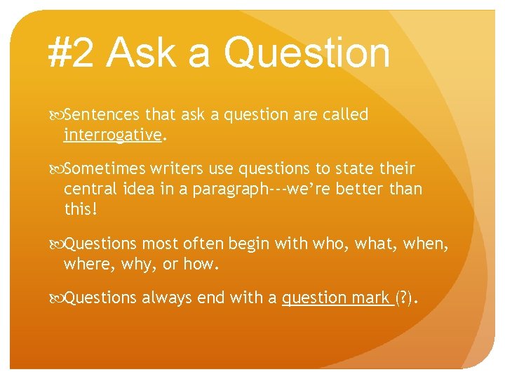 #2 Ask a Question Sentences that ask a question are called interrogative. Sometimes writers