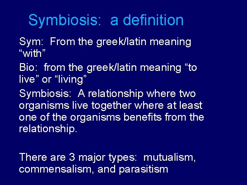 Symbiosis: a definition Sym: From the greek/latin meaning “with” Bio: from the greek/latin meaning