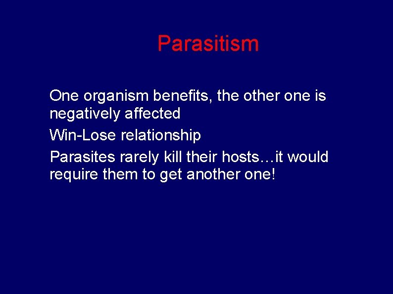 Parasitism One organism benefits, the other one is negatively affected Win-Lose relationship Parasites rarely