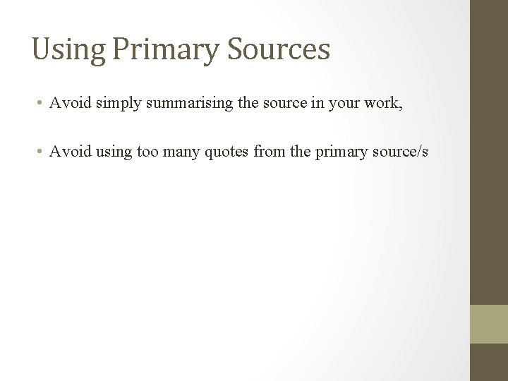 Using Primary Sources • Avoid simply summarising the source in your work, • Avoid