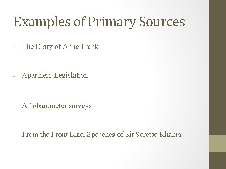 Examples of Primary Sources The Diary of Anne Frank Apartheid Legislation Afrobarometer surveys From