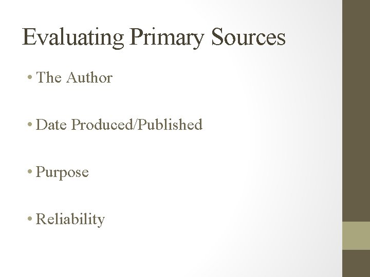 Evaluating Primary Sources • The Author • Date Produced/Published • Purpose • Reliability 