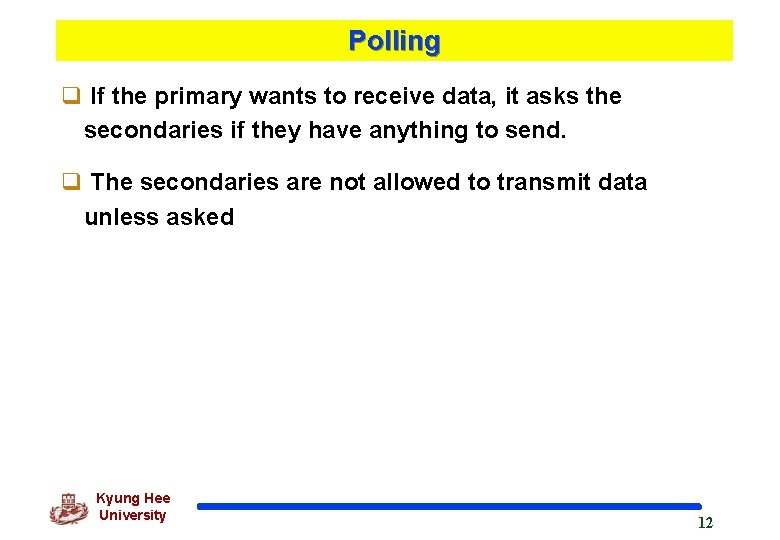 Polling q If the primary wants to receive data, it asks the secondaries if