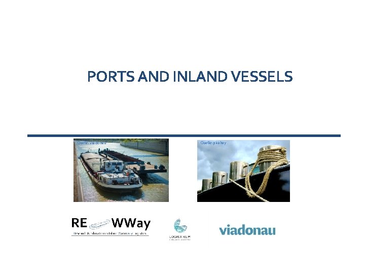 PORTS AND INLAND VESSELS Quelle: via donau Quelle: pixabay PORTS AND INLAND VESSELS Quelle: via donau Quelle: pixabay