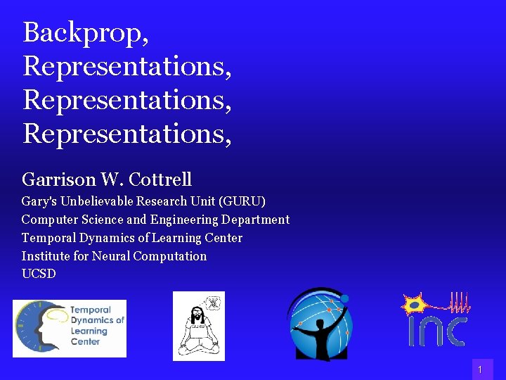 Backprop, Representations, Garrison W. Cottrell Gary's Unbelievable Research Unit (GURU) Computer Science and Engineering