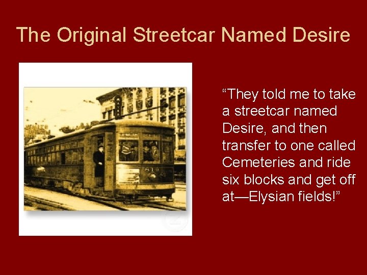 The Original Streetcar Named Desire “They told me to take a streetcar named Desire,
