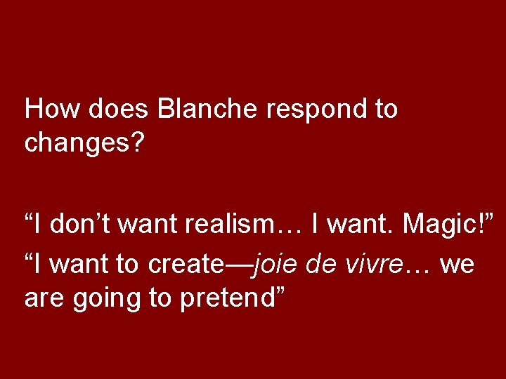 How does Blanche respond to changes? “I don’t want realism… I want. Magic!” “I