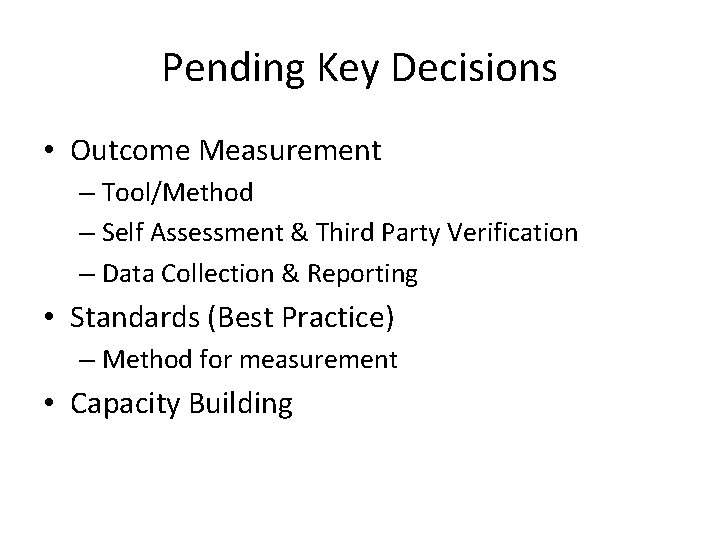 Pending Key Decisions • Outcome Measurement – Tool/Method – Self Assessment & Third Party