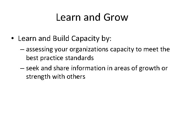 Learn and Grow • Learn and Build Capacity by: – assessing your organizations capacity