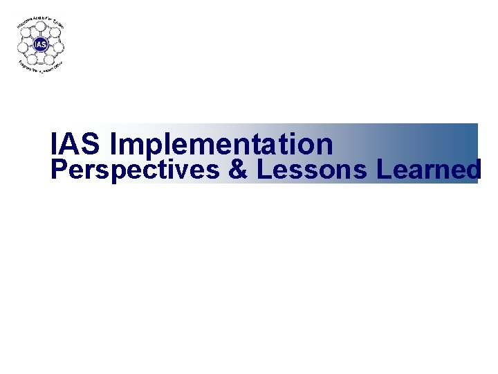 IAS Implementation Perspectives & Lessons Learned 