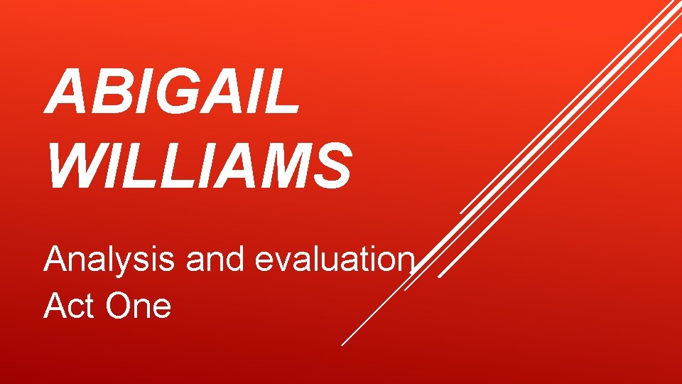 ABIGAIL WILLIAMS Analysis and evaluation Act One 