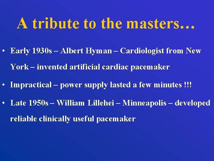A tribute to the masters… • Early 1930 s – Albert Hyman – Cardiologist
