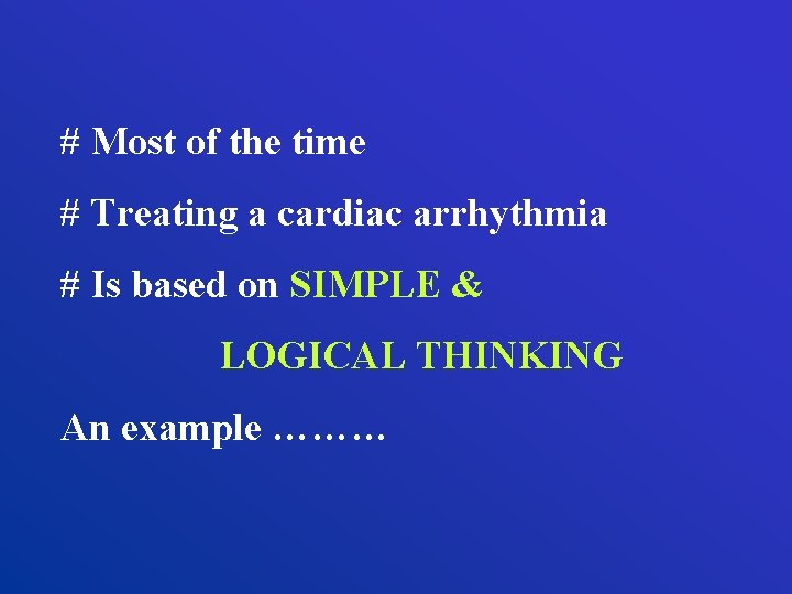# Most of the time # Treating a cardiac arrhythmia # Is based on