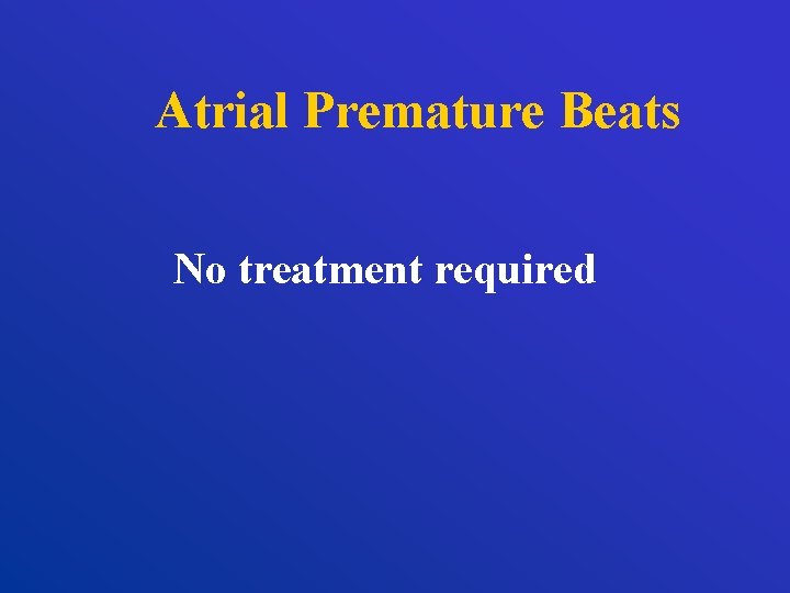 Atrial Premature Beats No treatment required 
