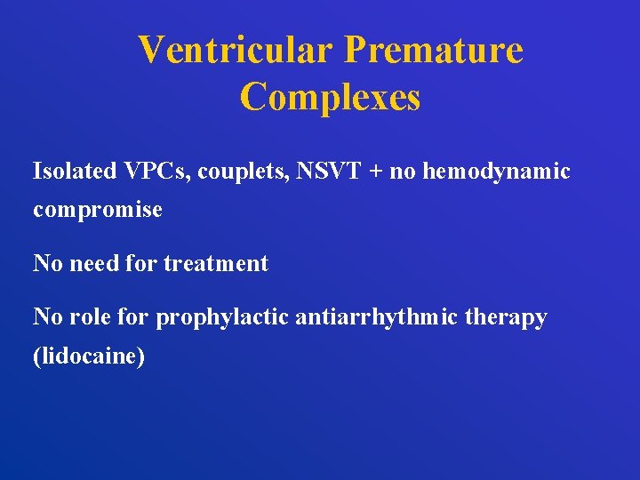 Ventricular Premature Complexes Isolated VPCs, couplets, NSVT + no hemodynamic compromise No need for