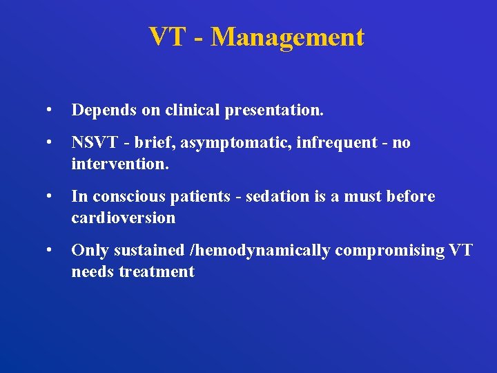 VT - Management • Depends on clinical presentation. • NSVT - brief, asymptomatic, infrequent