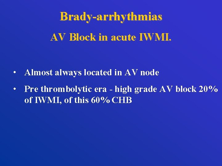 Brady-arrhythmias AV Block in acute IWMI. • Almost always located in AV node •