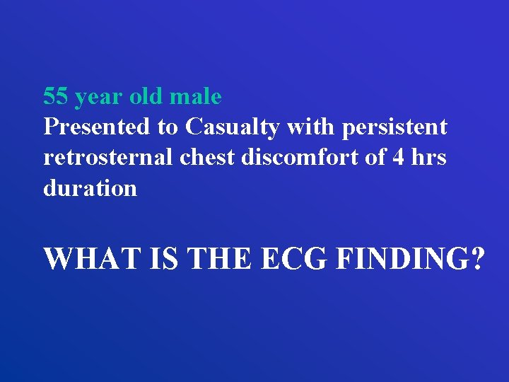 55 year old male Presented to Casualty with persistent retrosternal chest discomfort of 4